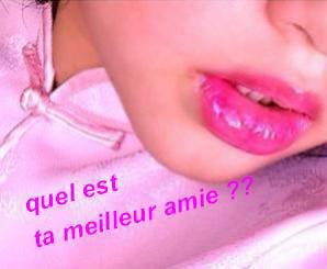 qui est ta meilleure amie ou ton meilleure amie